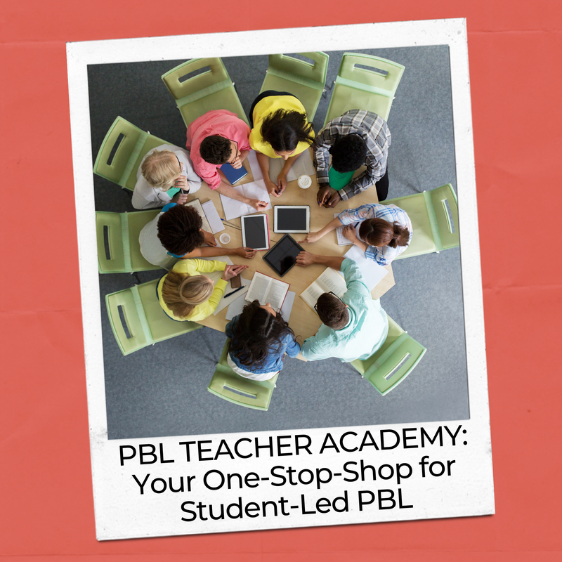 PBL Teacher Academy - Your One Stop Shop for Student-Led Project-Based Learning